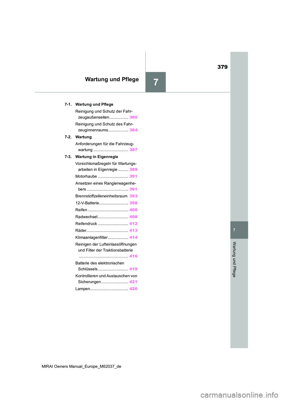 TOYOTA MIRAI 2020  Betriebsanleitungen (in German) 7
379
MIRAI Owners Manual_Europe_M62037_de
7
Wartung und Pflege
Wartung und Pflege
7-1. Wartung und Pflege 
Reinigung und Schutz der Fahr- 
zeugaußenseiten................. 380 
Reinigung und Schutz 