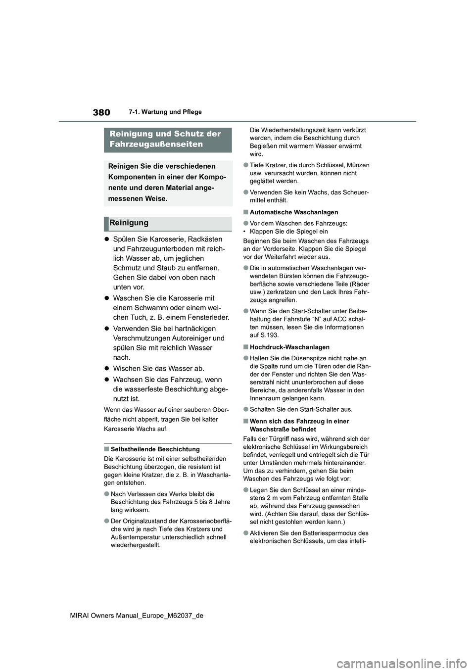 TOYOTA MIRAI 2020  Betriebsanleitungen (in German) 380
MIRAI Owners Manual_Europe_M62037_de
7-1. Wartung und Pflege
7-1.Wartun g u nd  Pflege
Spülen Sie Karosserie, Radkästen  
und Fahrzeugunterboden mit reich-
lich Wasser ab, um jeglichen 
Schmu