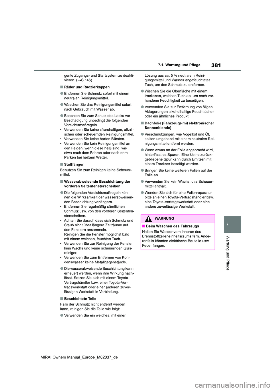 TOYOTA MIRAI 2020  Betriebsanleitungen (in German) 381
7
MIRAI Owners Manual_Europe_M62037_de
7-1. Wartung und Pflege
Wartung und Pflege
gente Zugangs- und Startsystem zu deakti- vieren. ( S.146)
■Räder und Radzierkappen
●Entfernen Sie Schmutz