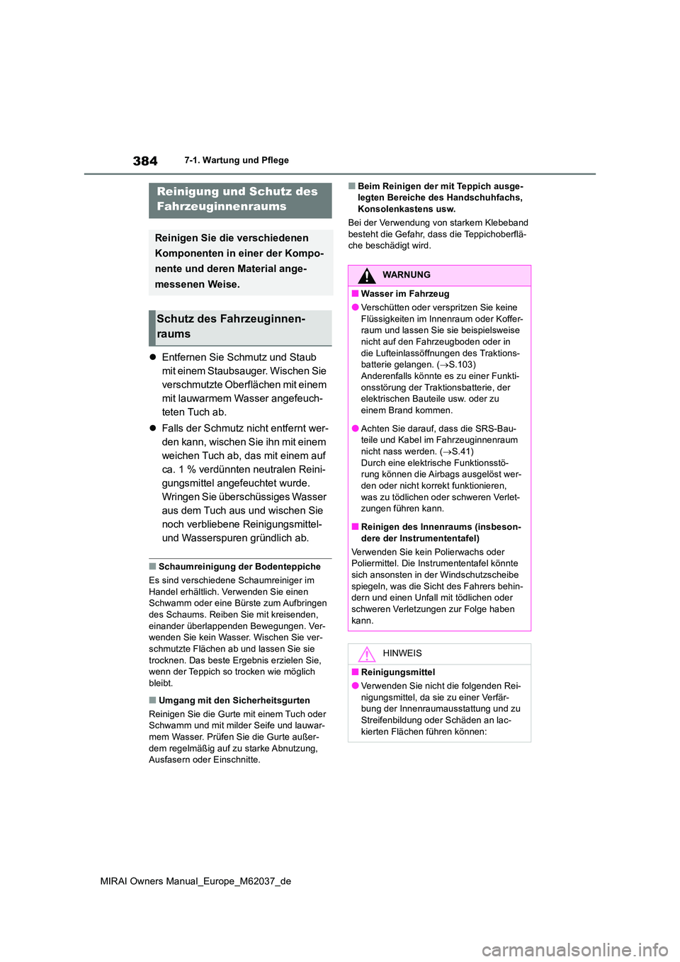 TOYOTA MIRAI 2020  Betriebsanleitungen (in German) 384
MIRAI Owners Manual_Europe_M62037_de
7-1. Wartung und Pflege
Entfernen Sie Schmutz und Staub  
mit einem Staubsauger. Wischen Sie 
verschmutzte Oberflächen mit einem 
mit lauwarmem Wasser ange