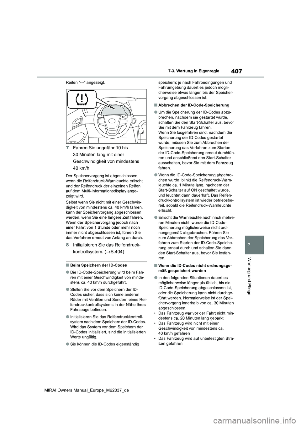 TOYOTA MIRAI 2020  Betriebsanleitungen (in German) 407
7
MIRAI Owners Manual_Europe_M62037_de
7-3. Wartung in Eigenregie
Wartung und Pflege
Reifen “---” angezeigt.
7Fahren Sie ungefähr 10 bis  
30 Minuten lang mit einer  
Geschwindigkeit von mind