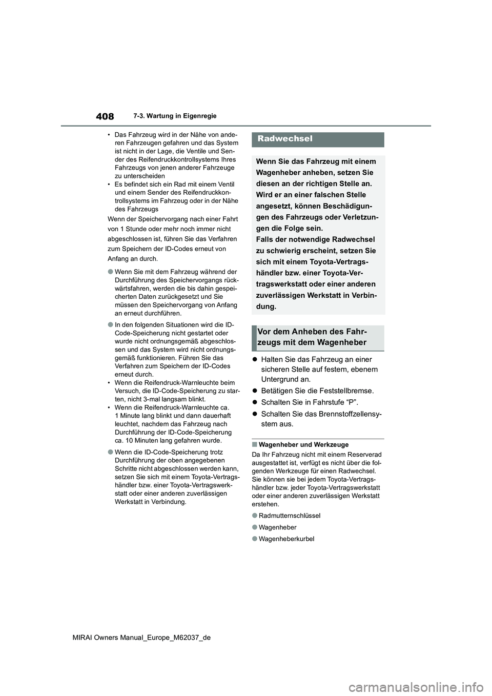 TOYOTA MIRAI 2020  Betriebsanleitungen (in German) 408
MIRAI Owners Manual_Europe_M62037_de
7-3. Wartung in Eigenregie 
• Das Fahrzeug wird in  der Nähe von ande- ren Fahrzeugen gefahren und das System ist nicht in der Lage, die Ventile und Sen- 
d