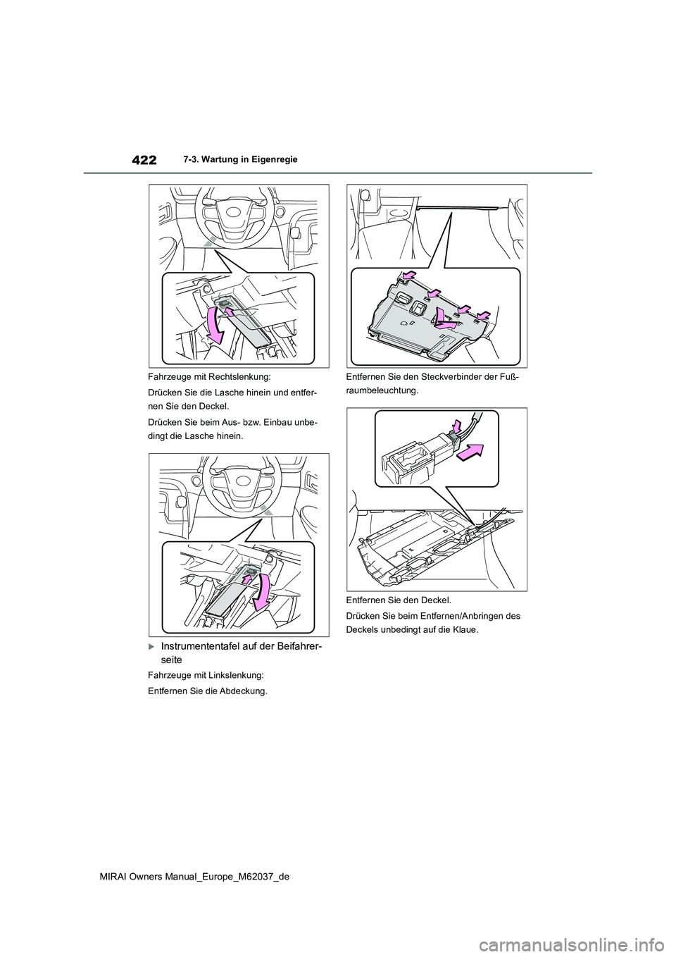 TOYOTA MIRAI 2020  Betriebsanleitungen (in German) 422
MIRAI Owners Manual_Europe_M62037_de
7-3. Wartung in Eigenregie 
Fahrzeuge mit Rechtslenkung: 
Drücken Sie die Lasche hinein und entfer- 
nen Sie den Deckel. 
Drücken Sie beim Aus- bzw. Einbau u