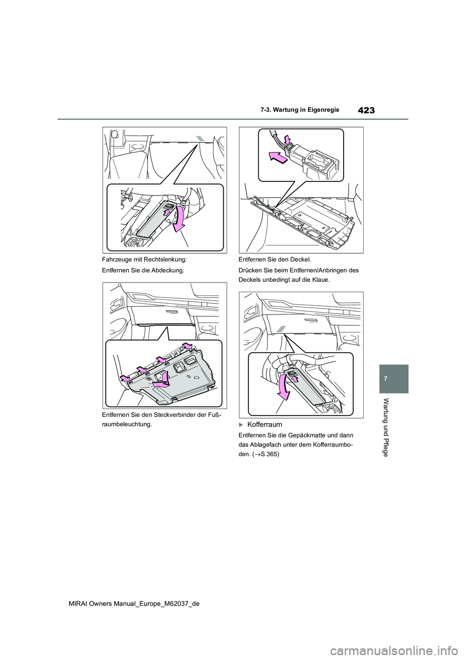 TOYOTA MIRAI 2020  Betriebsanleitungen (in German) 423
7
MIRAI Owners Manual_Europe_M62037_de
7-3. Wartung in Eigenregie
Wartung und Pflege
Fahrzeuge mit Rechtslenkung: 
Entfernen Sie die Abdeckung. 
Entfernen Sie den Steckverbinder der Fuß- 
raumbel