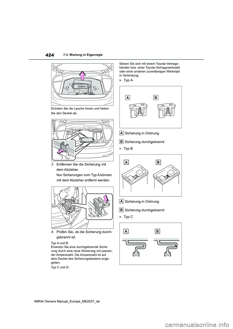 TOYOTA MIRAI 2020  Betriebsanleitungen (in German) 424
MIRAI Owners Manual_Europe_M62037_de
7-3. Wartung in Eigenregie 
Drücken Sie die Lasche hinein und heben  
Sie den Deckel ab.
3 Entfernen Sie die Sicherung mit  
dem Abzieher. 
Nur Sicherungen vo