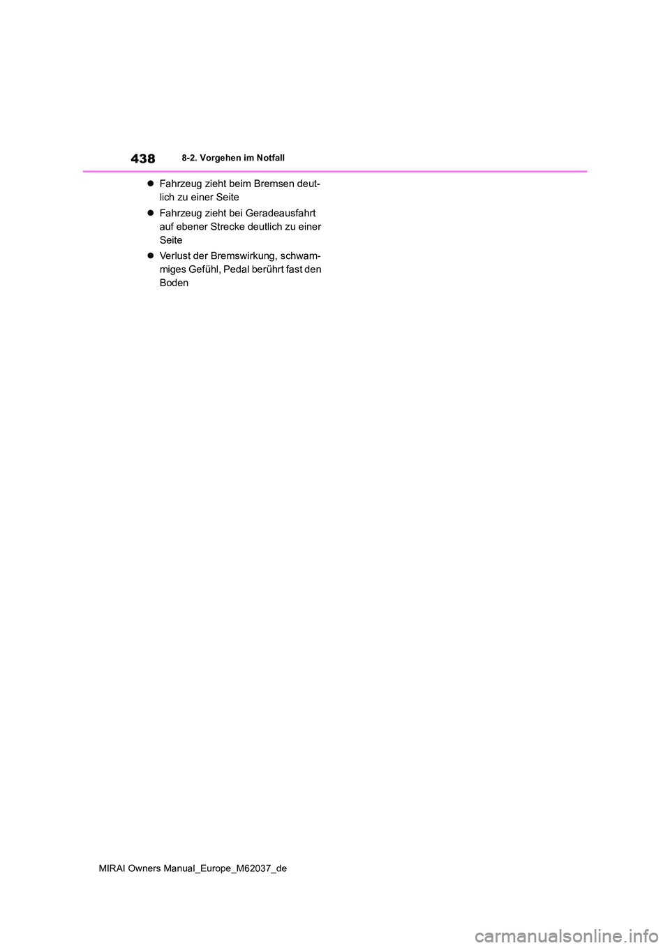 TOYOTA MIRAI 2020  Betriebsanleitungen (in German) 438
MIRAI Owners Manual_Europe_M62037_de
8-2. Vorgehen im Notfall
Fahrzeug zieht beim Bremsen deut- 
lich zu einer Seite 
 Fahrzeug zieht bei Geradeausfahrt  
auf ebener Strecke deutlich zu eine