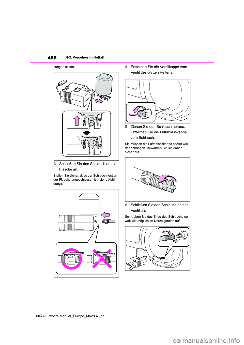 TOYOTA MIRAI 2020  Betriebsanleitungen (in German) 456
MIRAI Owners Manual_Europe_M62037_de
8-2. Vorgehen im Notfall 
nungen sitzen.
3 Schließen Sie den Schlauch an die  
Flasche an.
Stellen Sie sicher, dass der Schlauch fest an  der Flasche angeschl