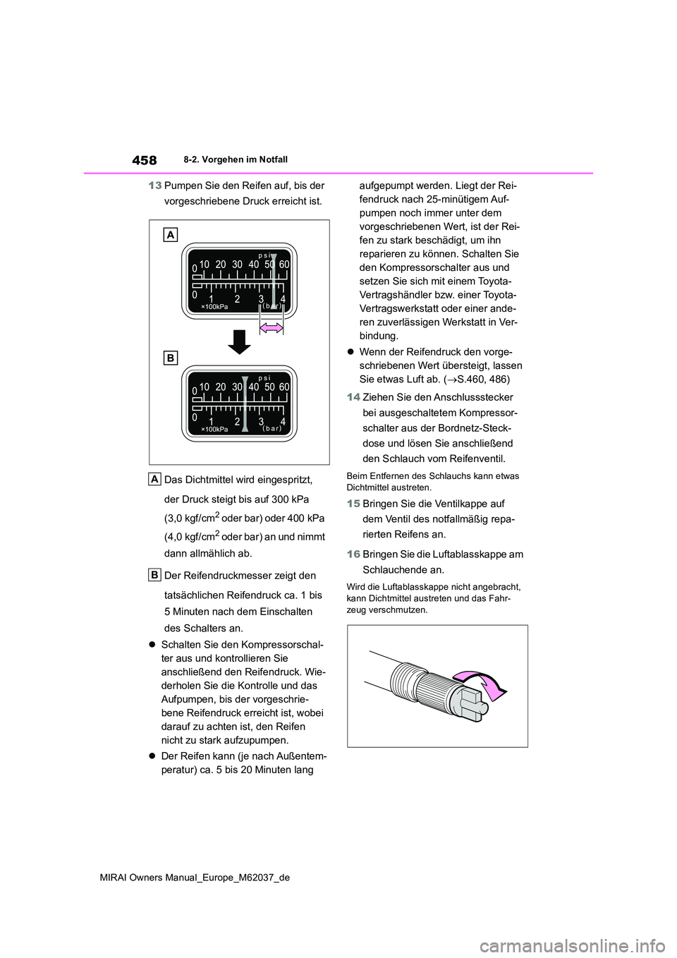 TOYOTA MIRAI 2020  Betriebsanleitungen (in German) 458
MIRAI Owners Manual_Europe_M62037_de
8-2. Vorgehen im Notfall
13Pumpen Sie den Reifen auf, bis der  
vorgeschriebene Druck erreicht ist. 
Das Dichtmittel wird eingespritzt,  
der Druck steigt bis 