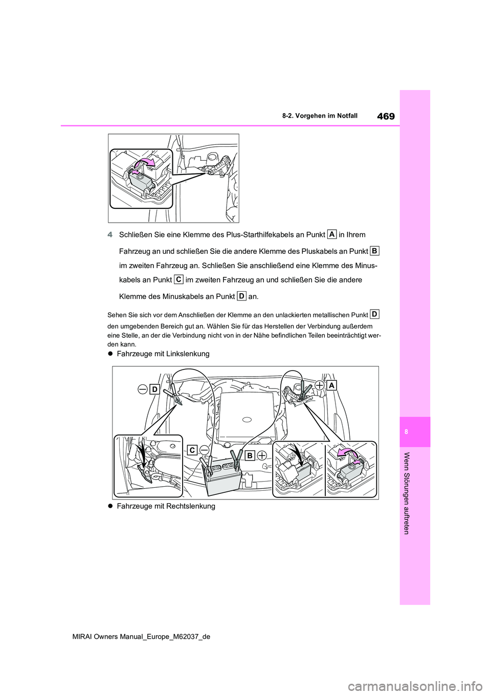 TOYOTA MIRAI 2020  Betriebsanleitungen (in German) 469
8
MIRAI Owners Manual_Europe_M62037_de
8-2. Vorgehen im Notfall
Wenn Störungen auftreten
4Schließen Sie eine Klemme des Plus-Starthilfekabels an Punkt   in Ihrem  
Fahrzeug an und schließen Sie