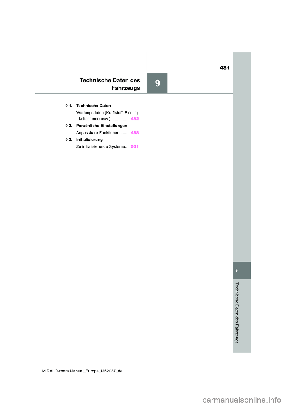 TOYOTA MIRAI 2020  Betriebsanleitungen (in German) 9
481
MIRAI Owners Manual_Europe_M62037_de
9
Technische Daten des Fahrzeugs
Technische Daten des 
Fahrzeugs
9-1. Technische Daten 
Wartungsdaten (Kraftstoff, Flüssig- 
keitsstände usw.).............