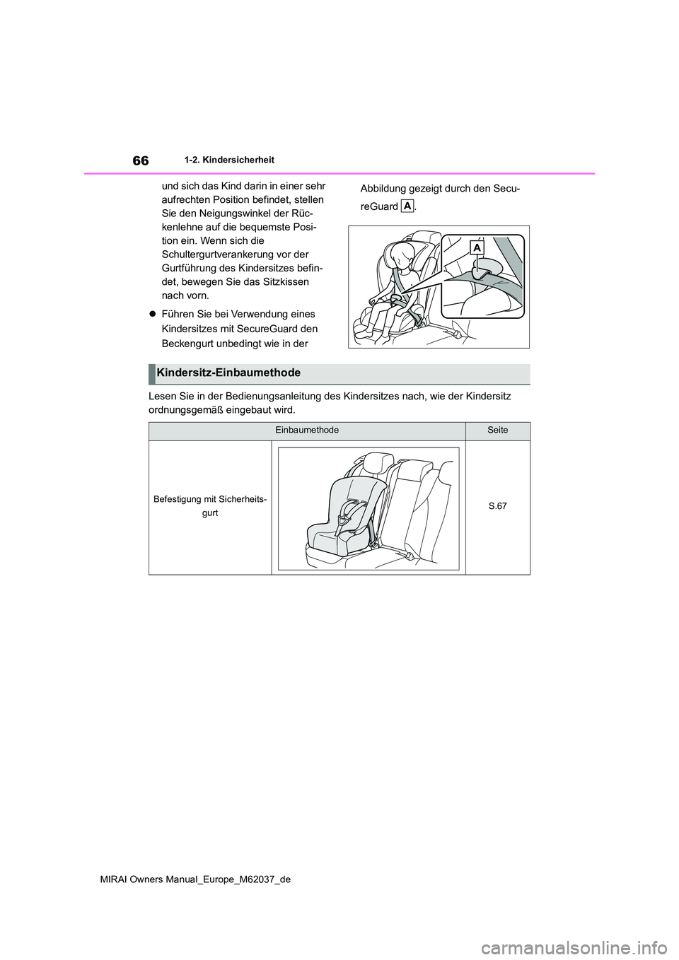TOYOTA MIRAI 2020  Betriebsanleitungen (in German) 66
MIRAI Owners Manual_Europe_M62037_de
1-2. Kindersicherheit
und sich das Kind darin in einer sehr  
aufrechten Position befindet, stellen 
Sie den Neigungswinkel der Rüc-
kenlehne auf die bequemste