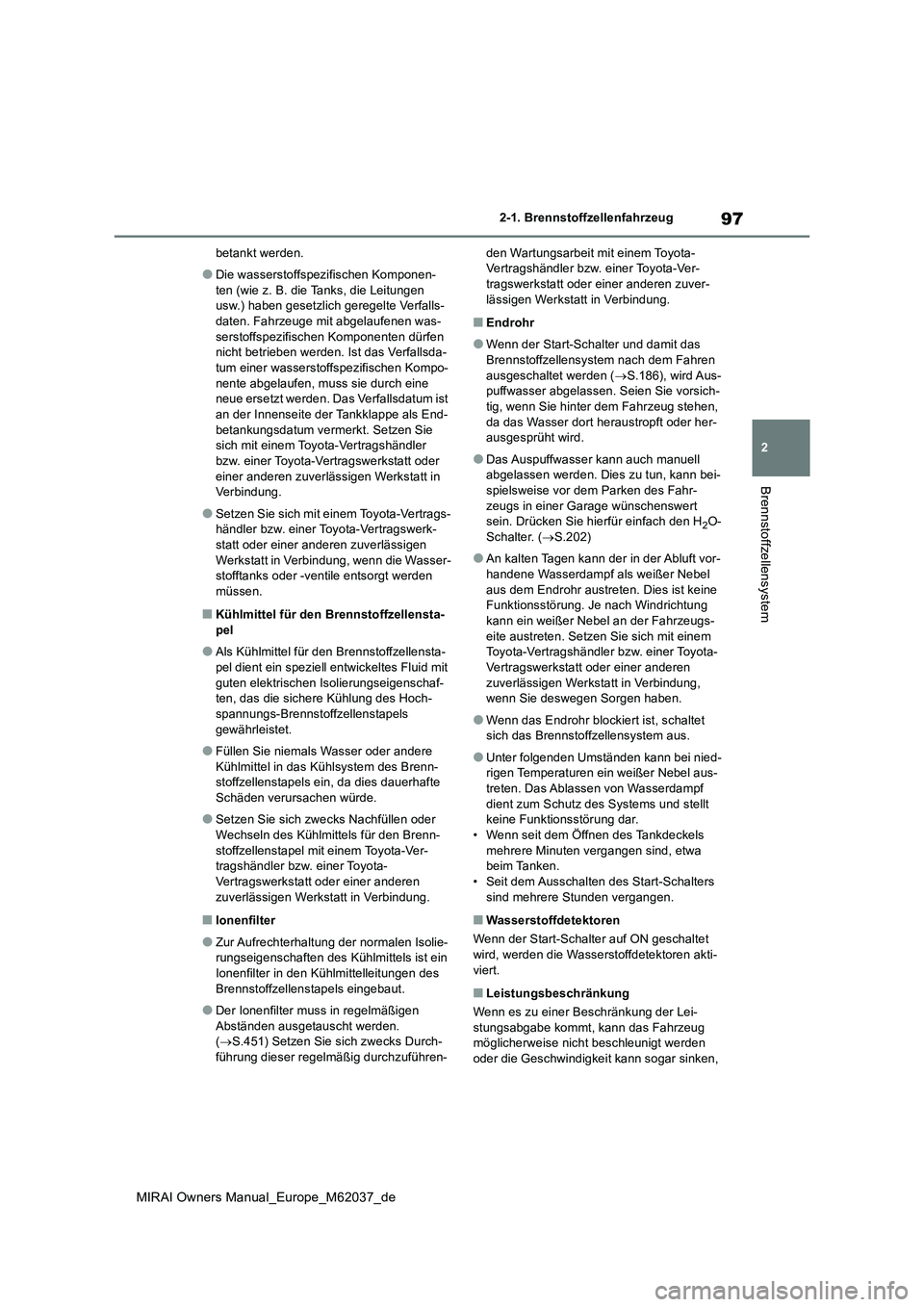 TOYOTA MIRAI 2020  Betriebsanleitungen (in German) 97
2
MIRAI Owners Manual_Europe_M62037_de
2-1. Brennstoffzellenfahrzeug
Brennstoffzellensystem
betankt werden.
●Die wasserstoffspezifischen Komponen- 
ten (wie z. B. die Tanks, die Leitungen  usw.) 