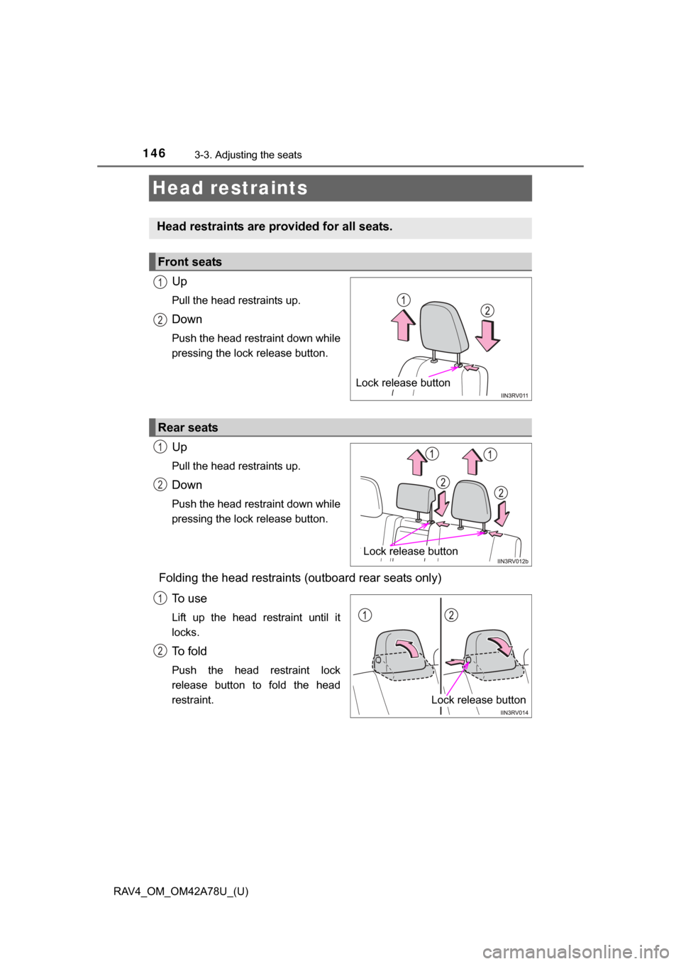TOYOTA RAV4 2015 XA40 / 4.G Owners Manual 146
RAV4_OM_OM42A78U_(U)
3-3. Adjusting the seats
Head restraints
Up
Pull the head restraints up.
Down
Push the head restraint down while
pressing the lock release button.
Up
Pull the head restraints 