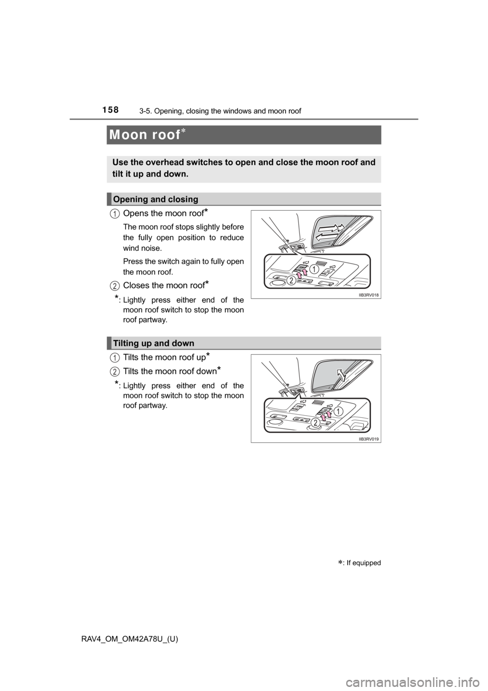 TOYOTA RAV4 2015 XA40 / 4.G Owners Manual 158
RAV4_OM_OM42A78U_(U)
3-5. Opening, closing the windows and moon roof
Moon roof
Opens the moon roof*
The moon roof stops slightly before
the  fully  open  position  to  reduce
wind noise. 
Press