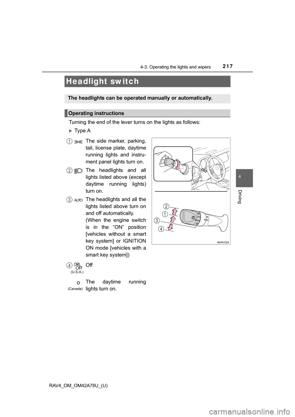 TOYOTA RAV4 2015 XA40 / 4.G Owners Manual 217
RAV4_OM_OM42A78U_(U)
4-3. Operating the lights and wipers
4
Driving
Headlight switch
Turning the end of the lever turns on the lights as follows:
Ty p e   A
The headlights can be operated manua