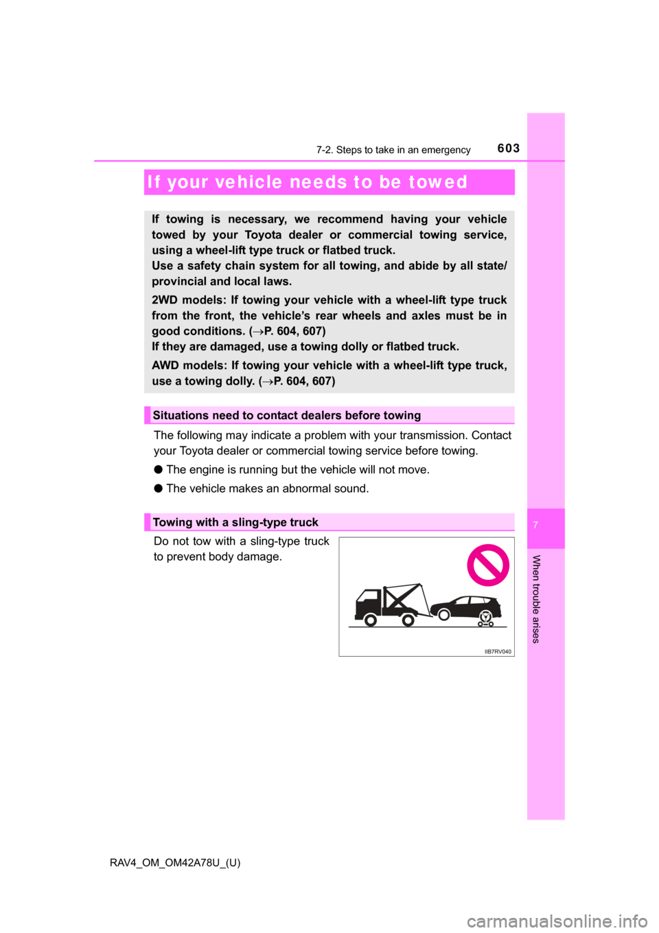 TOYOTA RAV4 2015 XA40 / 4.G Owners Manual 603
RAV4_OM_OM42A78U_(U)
7
When trouble arises
7-2. Steps to take in an emergency
If your vehicle needs to be towed
The following may indicate a problem with your transmission. Contact
your Toyota dea