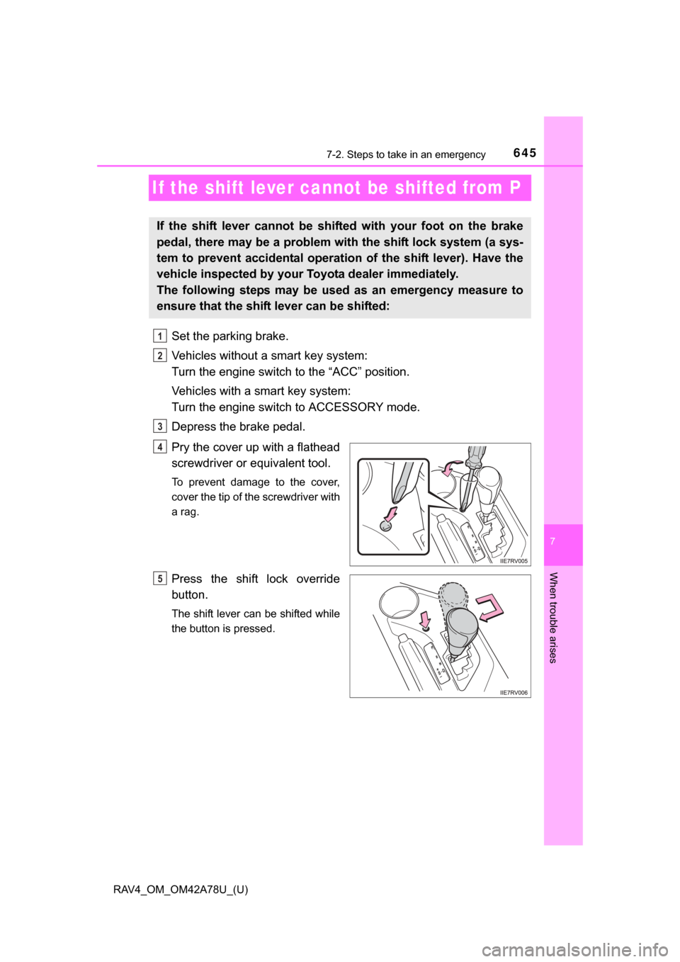 TOYOTA RAV4 2015 XA40 / 4.G Owners Manual 645
RAV4_OM_OM42A78U_(U)
7
When trouble arises
7-2. Steps to take in an emergency
If the shift lever cannot be shifted from P
Set the parking brake.
Vehicles without a smart key system: 
Turn the engi