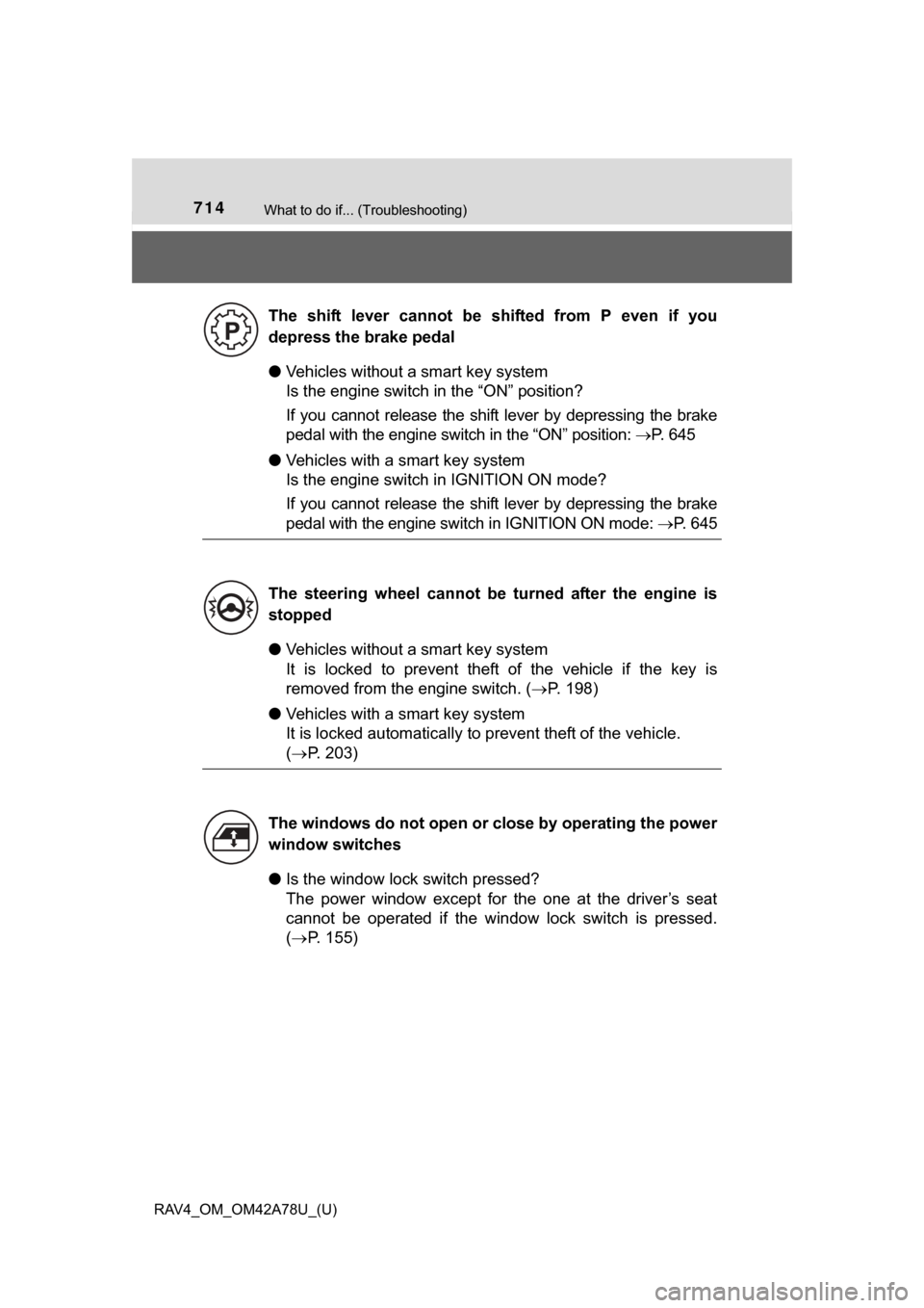 TOYOTA RAV4 2015 XA40 / 4.G Owners Manual 714What to do if... (Troubleshooting)
RAV4_OM_OM42A78U_(U)
●Vehicles without a smart key system
Is the engine switch in the “ON” position?
If  you  cannot  release  the  shift  lever  by  depres