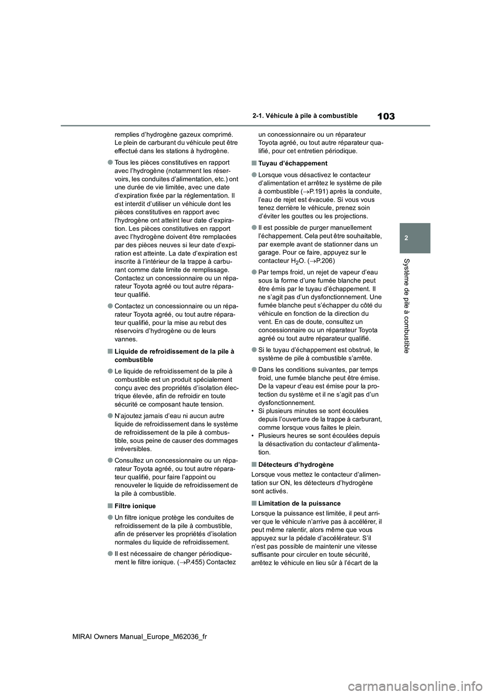 TOYOTA MIRAI 2020 Manuel du propriétaire (in French) 103
2
MIRAI Owners Manual_Europe_M62036_fr
2-1. Véhicule à pile à combustible
Système de pile à combustible
remplies d’hydrogène gazeux comprimé. Le plein de carburant du véhicule peut êtr TOYOTA MIRAI 2020 Manuel du propriétaire (in French) 103
2
MIRAI Owners Manual_Europe_M62036_fr
2-1. Véhicule à pile à combustible
Système de pile à combustible
remplies d’hydrogène gazeux comprimé. Le plein de carburant du véhicule peut êtr