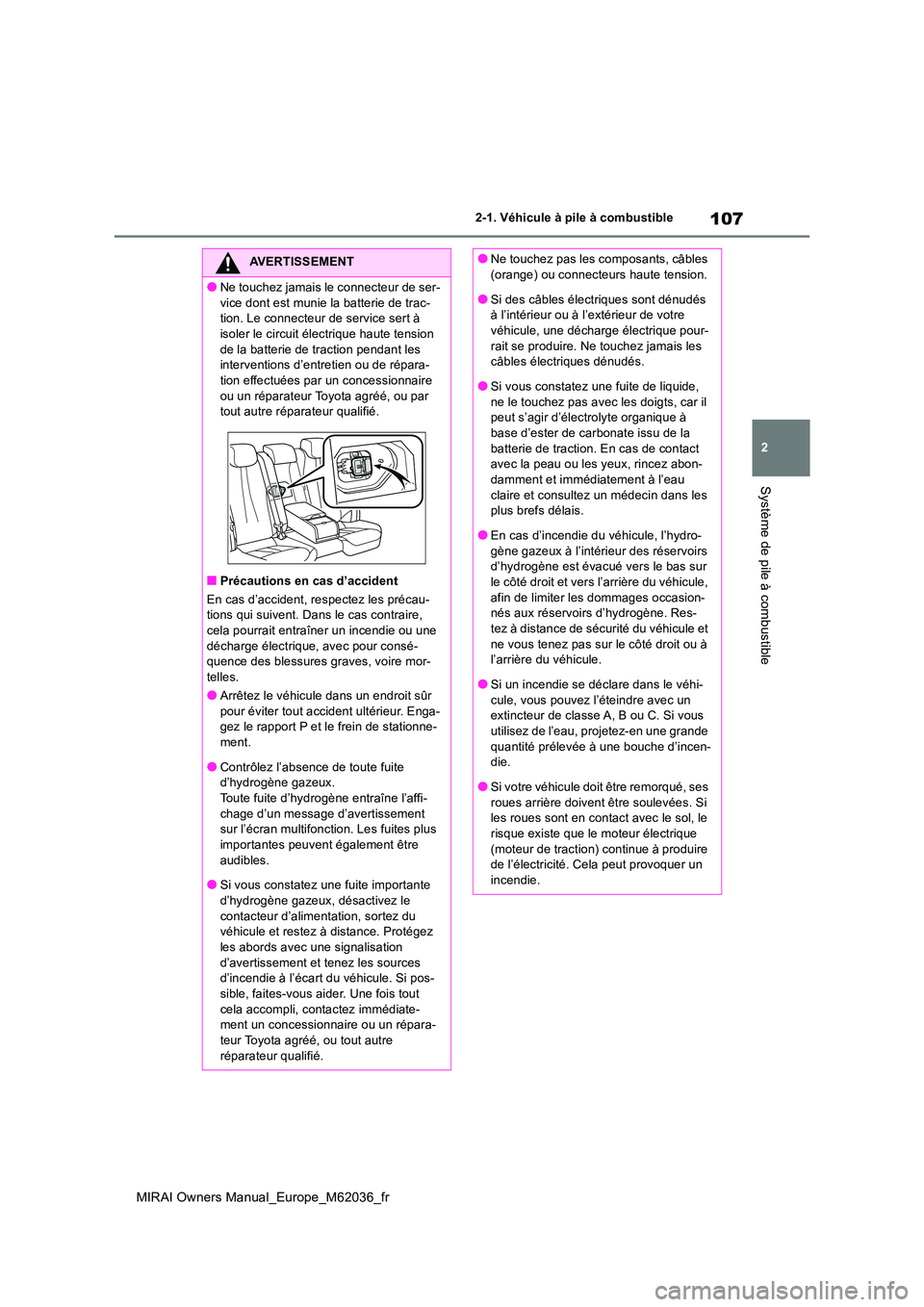 TOYOTA MIRAI 2020 Manuel du propriétaire (in French) 107
2
MIRAI Owners Manual_Europe_M62036_fr
2-1. Véhicule à pile à combustible
Système de pile à combustible
AVERTISSEMENT
●Ne touchez jamais le connecteur de ser-
vice dont est munie la batter TOYOTA MIRAI 2020 Manuel du propriétaire (in French) 107
2
MIRAI Owners Manual_Europe_M62036_fr
2-1. Véhicule à pile à combustible
Système de pile à combustible
AVERTISSEMENT
●Ne touchez jamais le connecteur de ser-
vice dont est munie la batter