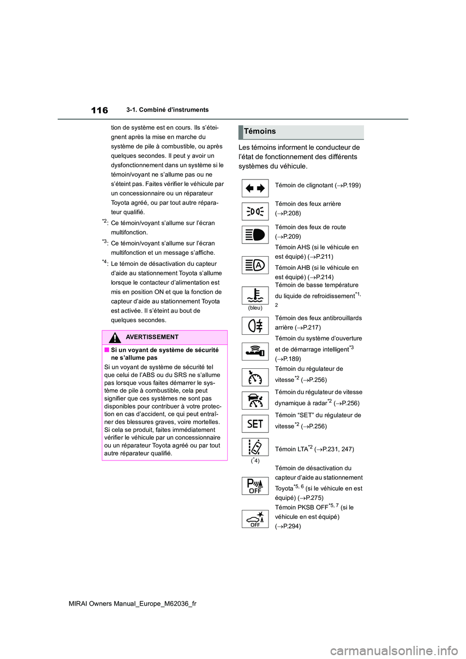 TOYOTA MIRAI 2020 Manuel du propriétaire (in French) 116
MIRAI Owners Manual_Europe_M62036_fr
3-1. Combiné d’instruments
tion de système est en cours. Ils s’étei-
gnent après la mise en marche du
système de pile à combustible, ou après
qu TOYOTA MIRAI 2020 Manuel du propriétaire (in French) 116
MIRAI Owners Manual_Europe_M62036_fr
3-1. Combiné d’instruments
tion de système est en cours. Ils s’étei-
gnent après la mise en marche du
système de pile à combustible, ou après
qu