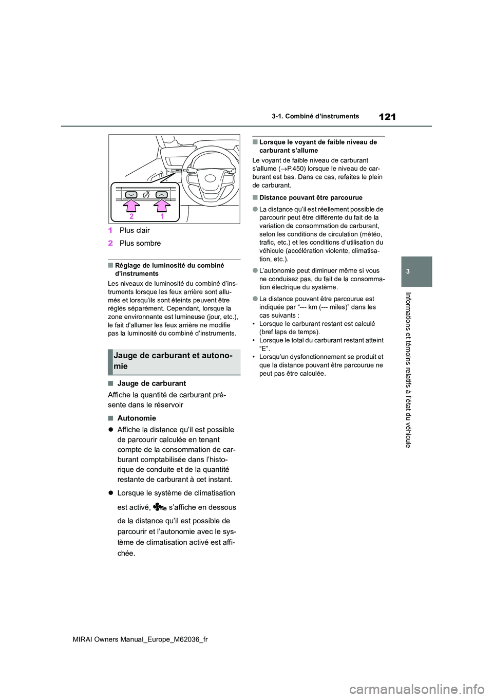 TOYOTA MIRAI 2020 Manuel du propriétaire (in French) 121
3
MIRAI Owners Manual_Europe_M62036_fr
3-1. Combiné d’instruments
Informations et témoins relatifs à l’état du véhicule
1Plus clair
2 Plus sombre
■Réglage de luminosité du combiné TOYOTA MIRAI 2020 Manuel du propriétaire (in French) 121
3
MIRAI Owners Manual_Europe_M62036_fr
3-1. Combiné d’instruments
Informations et témoins relatifs à l’état du véhicule
1Plus clair
2 Plus sombre
■Réglage de luminosité du combiné