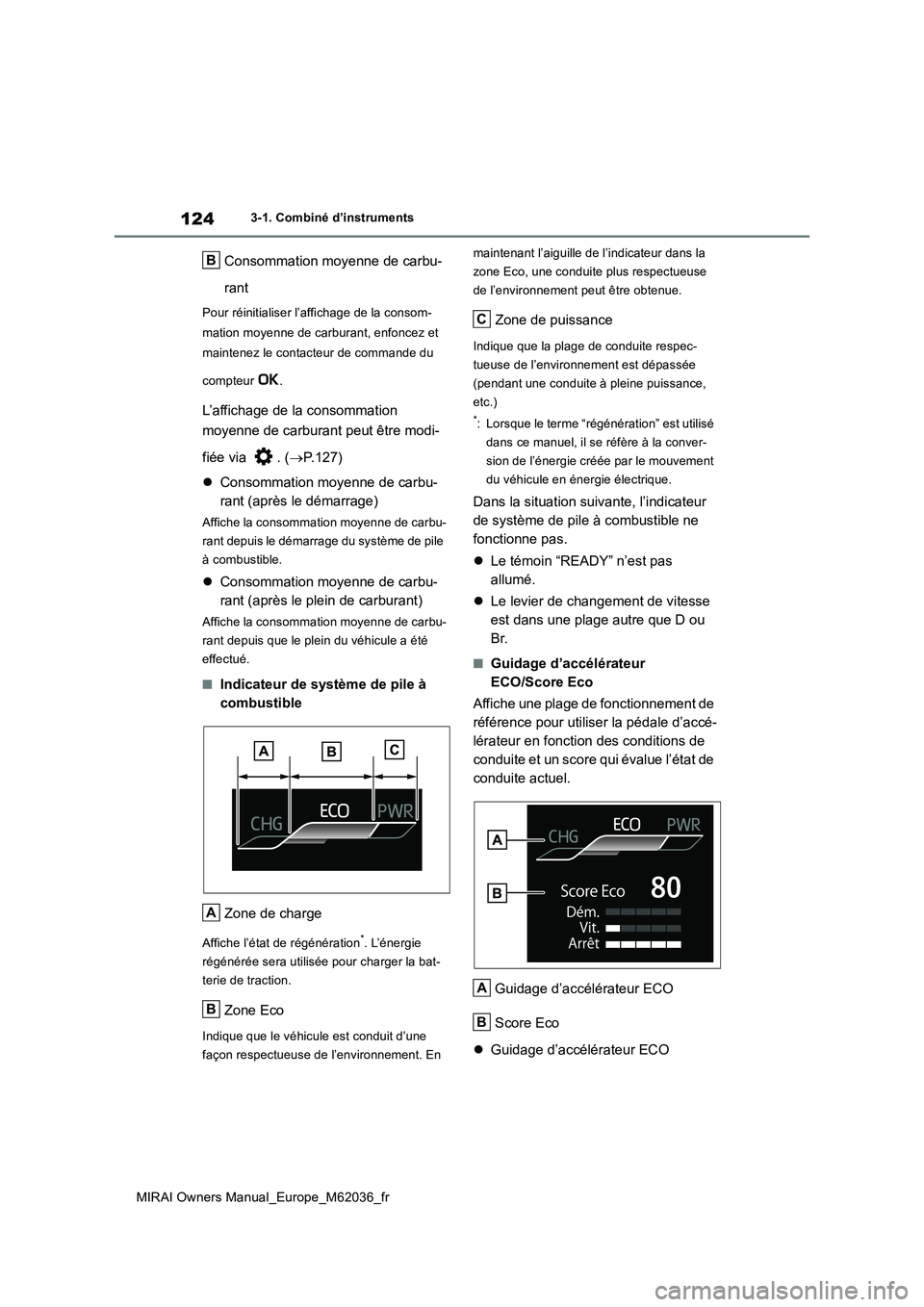 TOYOTA MIRAI 2020 Manuel du propriétaire (in French) 124
MIRAI Owners Manual_Europe_M62036_fr
3-1. Combiné d’instruments
Consommation moyenne de carbu-
rant
Pour réinitialiser l’affichage de la consom-
mation moyenne de carburant, enfoncez et
TOYOTA MIRAI 2020 Manuel du propriétaire (in French) 124
MIRAI Owners Manual_Europe_M62036_fr
3-1. Combiné d’instruments
Consommation moyenne de carbu-
rant
Pour réinitialiser l’affichage de la consom-
mation moyenne de carburant, enfoncez et