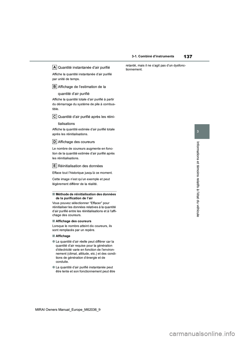 TOYOTA MIRAI 2020 Manuel du propriétaire (in French) 137
3
MIRAI Owners Manual_Europe_M62036_fr
3-1. Combiné d’instruments
Informations et témoins relatifs à l’état du véhicule
Quantité instantanée d’air purifié
Affiche la quantité instan TOYOTA MIRAI 2020 Manuel du propriétaire (in French) 137
3
MIRAI Owners Manual_Europe_M62036_fr
3-1. Combiné d’instruments
Informations et témoins relatifs à l’état du véhicule
Quantité instantanée d’air purifié
Affiche la quantité instan