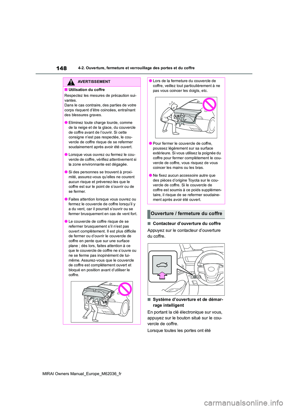 TOYOTA MIRAI 2020  Manuel du propriétaire (in French) 148
MIRAI Owners Manual_Europe_M62036_fr
4-2. Ouverture, fermeture et verrouillage des portes et du coffre
■Contacteur d’ouverture du coffre 
Appuyez sur le contacteur d’ouverture  
du coffre.

