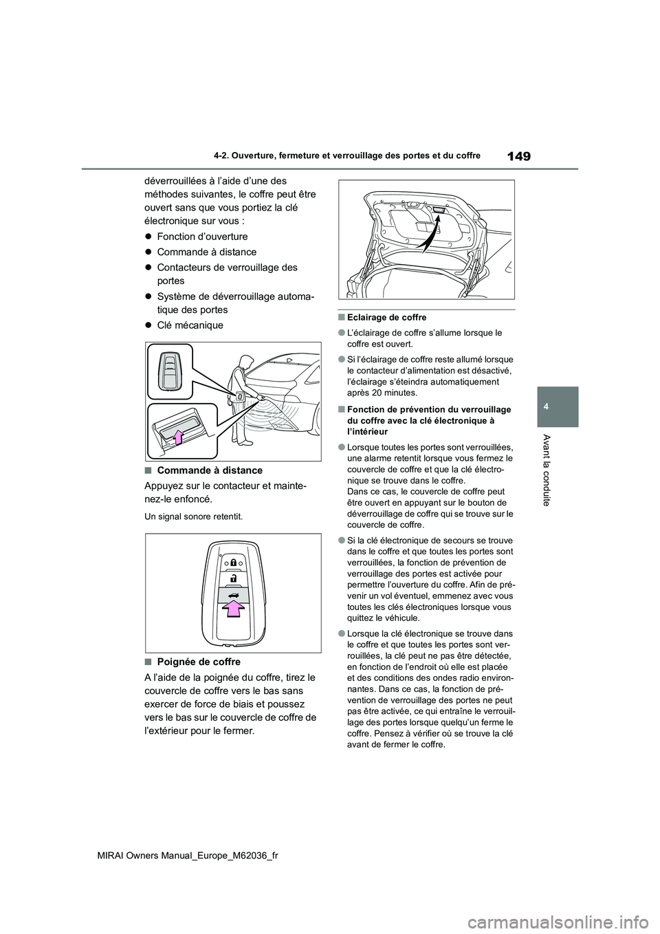 TOYOTA MIRAI 2020  Manuel du propriétaire (in French) 149
4
MIRAI Owners Manual_Europe_M62036_fr
4-2. Ouverture, fermeture et verrouillage des portes et du coffre
Avant la conduite
déverrouillées à l’aide d’une des  
méthodes suivantes, le coffre