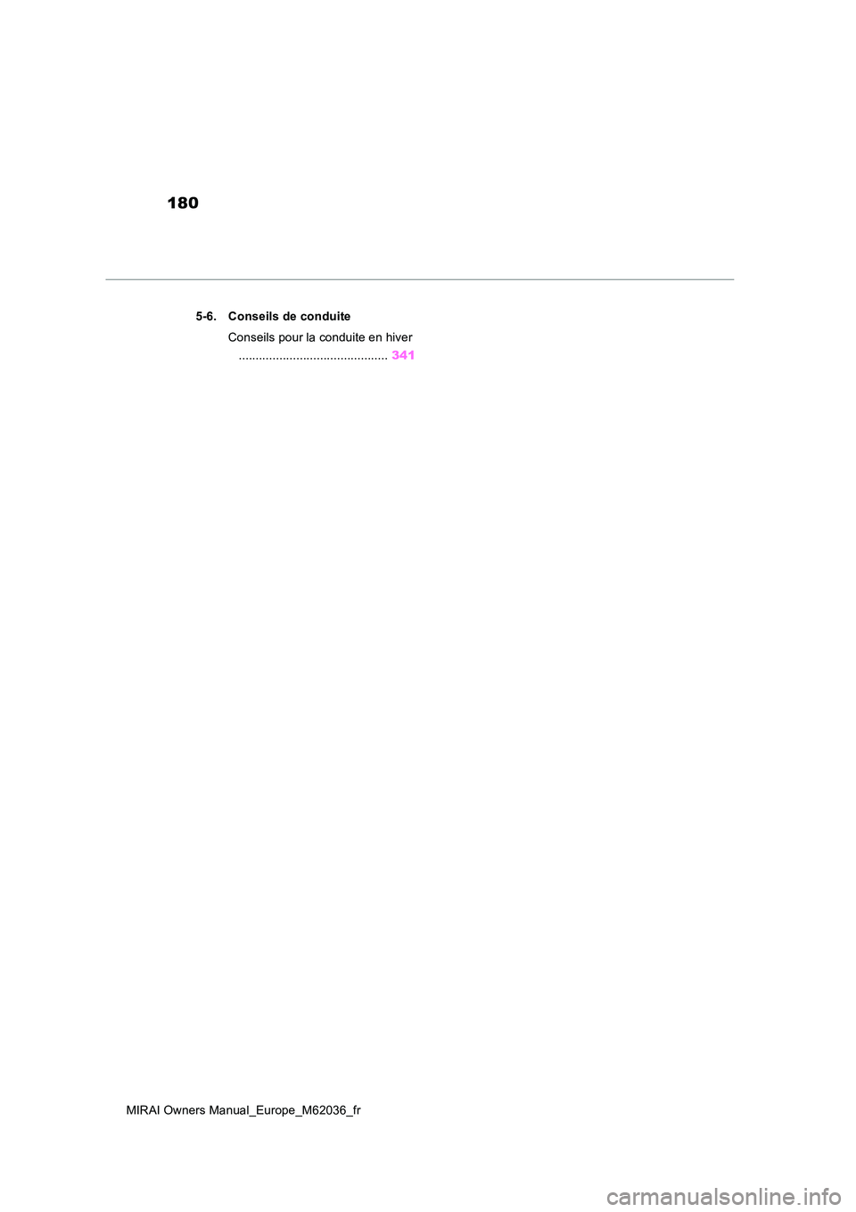 TOYOTA MIRAI 2020  Manuel du propriétaire (in French) 180
MIRAI Owners Manual_Europe_M62036_fr 
5-6. Conseils de conduite 
Conseils pour la conduite en hiver 
............................................ 341 