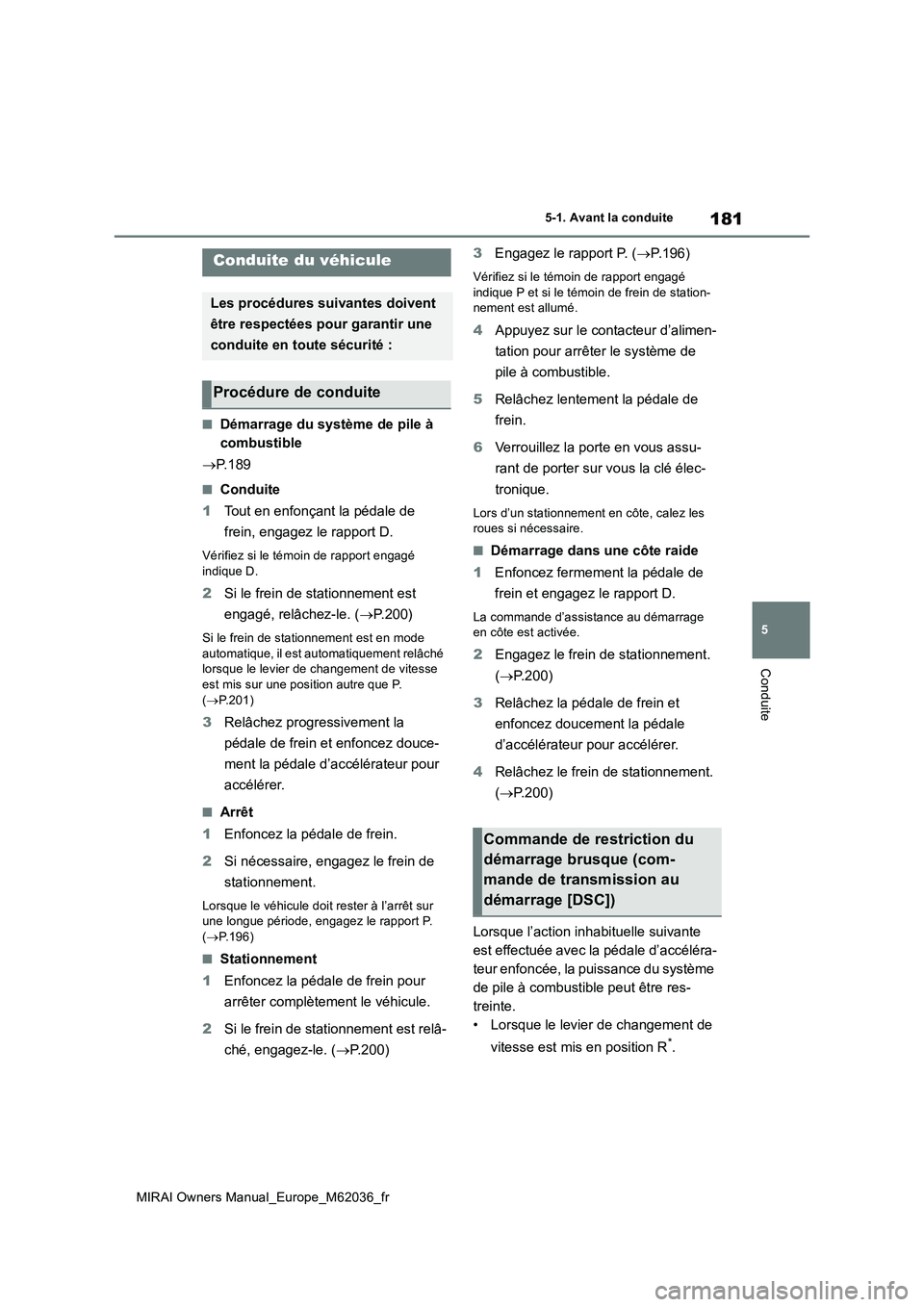 TOYOTA MIRAI 2020 Manuel du propriétaire (in French) 181
5
MIRAI Owners Manual_Europe_M62036_fr
5-1. Avant la conduite
Conduite
5-1.Ava nt la condu ite
■Démarrage du système de pile à
combustible
P. 1 8 9
■Conduite
1 Tout en enfonçant la TOYOTA MIRAI 2020 Manuel du propriétaire (in French) 181
5
MIRAI Owners Manual_Europe_M62036_fr
5-1. Avant la conduite
Conduite
5-1.Ava nt la condu ite
■Démarrage du système de pile à
combustible
P. 1 8 9
■Conduite
1 Tout en enfonçant la