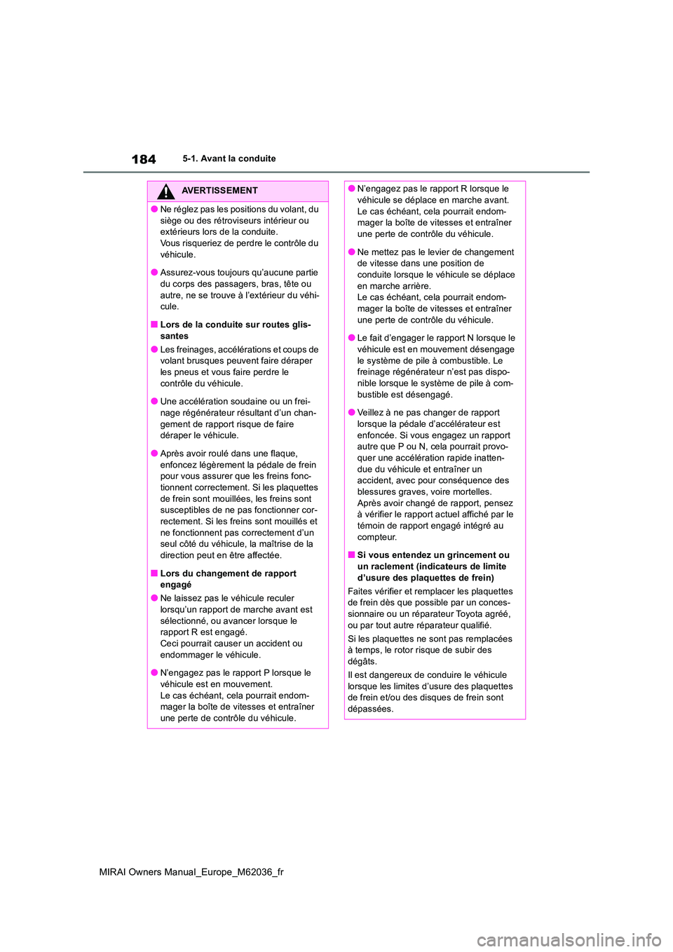 TOYOTA MIRAI 2020 Manuel du propriétaire (in French) 184
MIRAI Owners Manual_Europe_M62036_fr
5-1. Avant la conduite
AVERTISSEMENT
●Ne réglez pas les positions du volant, du
siège ou des rétroviseurs intérieur ou extérieurs lors de la conduite TOYOTA MIRAI 2020 Manuel du propriétaire (in French) 184
MIRAI Owners Manual_Europe_M62036_fr
5-1. Avant la conduite
AVERTISSEMENT
●Ne réglez pas les positions du volant, du
siège ou des rétroviseurs intérieur ou extérieurs lors de la conduite