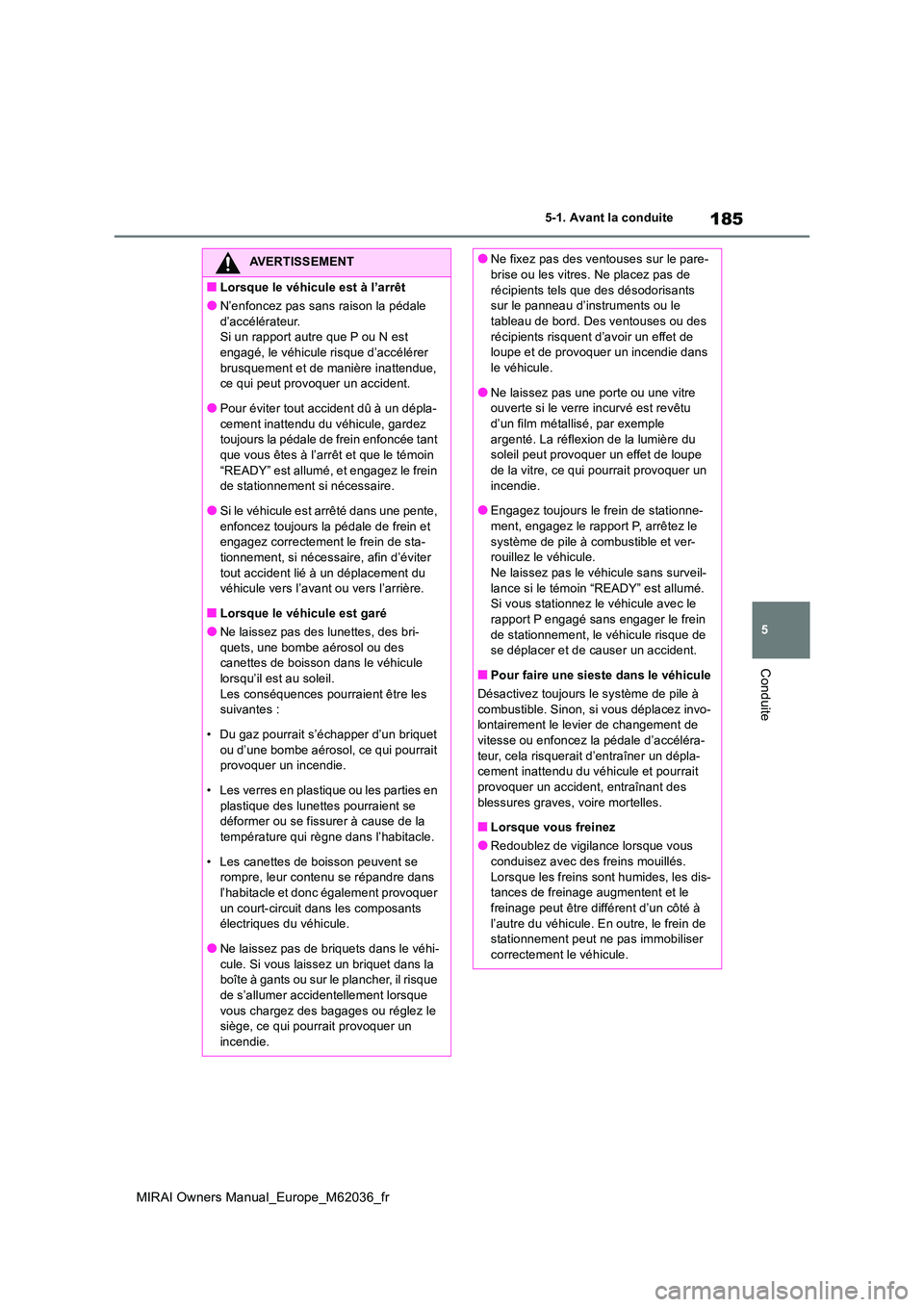 TOYOTA MIRAI 2020 Manuel du propriétaire (in French) 185
5
MIRAI Owners Manual_Europe_M62036_fr
5-1. Avant la conduite
Conduite
AVERTISSEMENT
■Lorsque le véhicule est à l’arrêt
●N’enfoncez pas sans raison la pédale
d’accélérateur. Si u TOYOTA MIRAI 2020 Manuel du propriétaire (in French) 185
5
MIRAI Owners Manual_Europe_M62036_fr
5-1. Avant la conduite
Conduite
AVERTISSEMENT
■Lorsque le véhicule est à l’arrêt
●N’enfoncez pas sans raison la pédale
d’accélérateur. Si u
