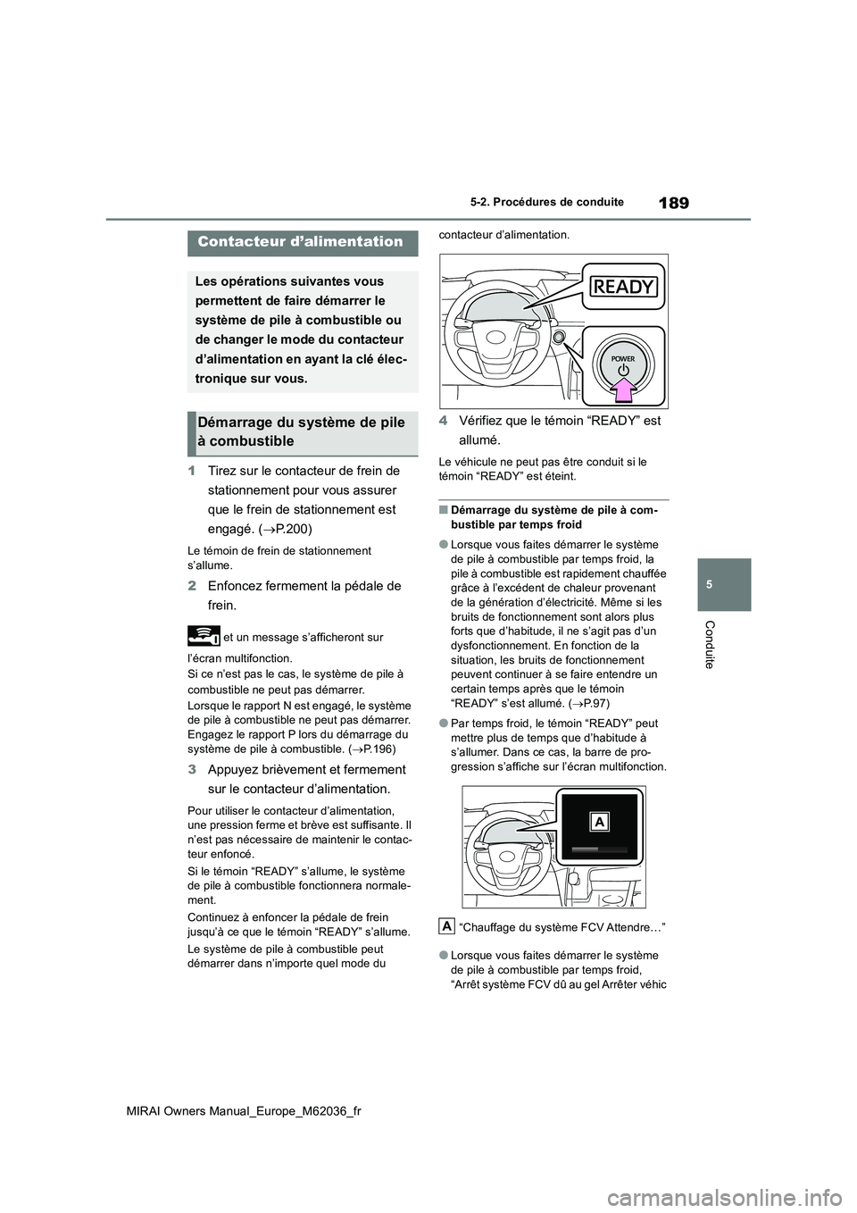 TOYOTA MIRAI 2020 Manuel du propriétaire (in French) 189
5
MIRAI Owners Manual_Europe_M62036_fr
5-2. Procédures de conduite
Conduite
5-2.Pro cédures de co nduite
1Tirez sur le contacteur de frein de
stationnement pour vous assurer
que le frein de TOYOTA MIRAI 2020 Manuel du propriétaire (in French) 189
5
MIRAI Owners Manual_Europe_M62036_fr
5-2. Procédures de conduite
Conduite
5-2.Pro cédures de co nduite
1Tirez sur le contacteur de frein de
stationnement pour vous assurer
que le frein de
