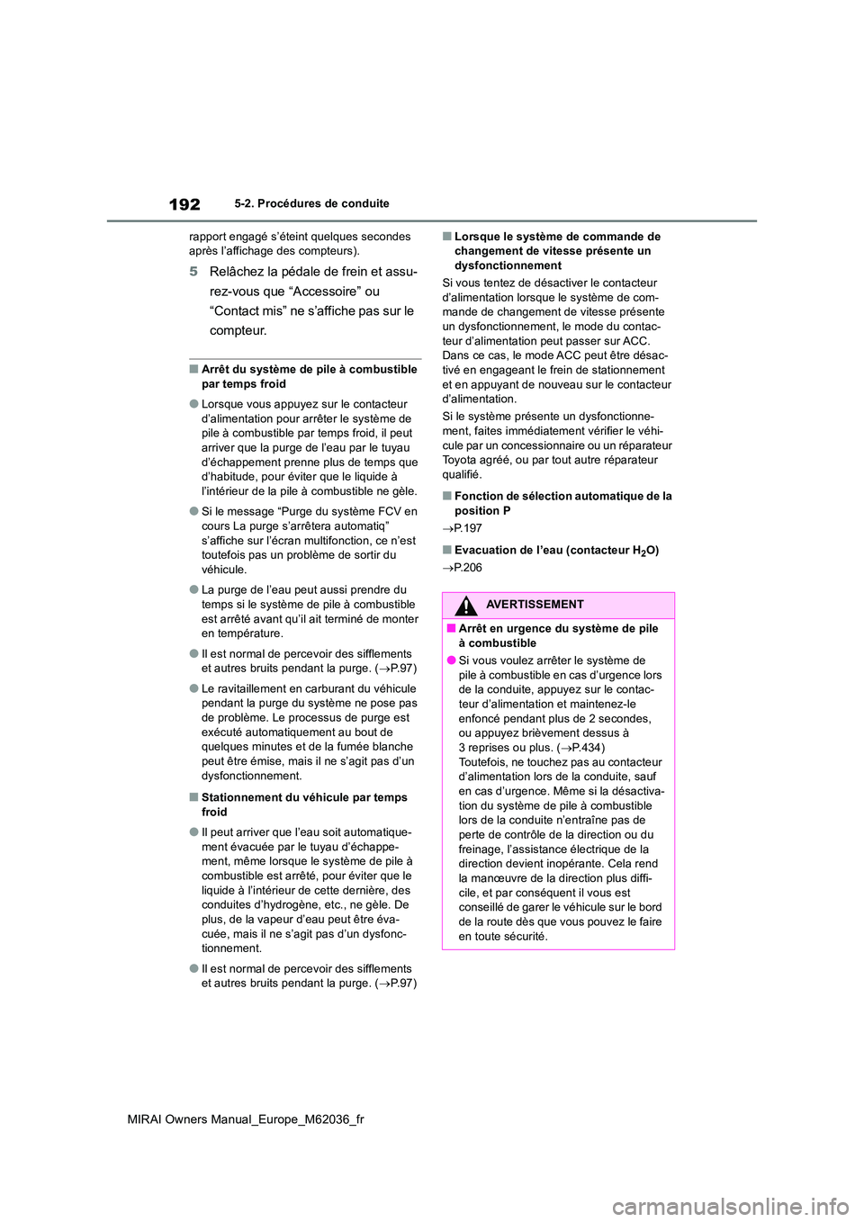 TOYOTA MIRAI 2020 Manuel du propriétaire (in French) 192
MIRAI Owners Manual_Europe_M62036_fr
5-2. Procédures de conduite
rapport engagé s’éteint quelques secondes après l’affichage des compteurs).
5 Relâchez la pédale de frein et assu-
rez TOYOTA MIRAI 2020 Manuel du propriétaire (in French) 192
MIRAI Owners Manual_Europe_M62036_fr
5-2. Procédures de conduite
rapport engagé s’éteint quelques secondes après l’affichage des compteurs).
5 Relâchez la pédale de frein et assu-
rez