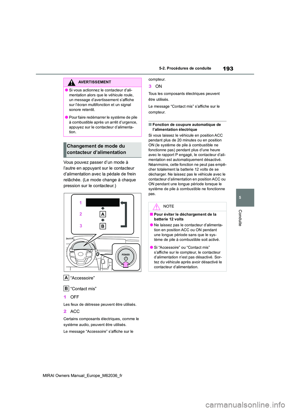TOYOTA MIRAI 2020 Manuel du propriétaire (in French) 193
5
MIRAI Owners Manual_Europe_M62036_fr
5-2. Procédures de conduite
Conduite
Vous pouvez passer d’un mode à
l’autre en appuyant sur le contacteur
d’alimentation avec la pédale de frein TOYOTA MIRAI 2020 Manuel du propriétaire (in French) 193
5
MIRAI Owners Manual_Europe_M62036_fr
5-2. Procédures de conduite
Conduite
Vous pouvez passer d’un mode à
l’autre en appuyant sur le contacteur
d’alimentation avec la pédale de frein