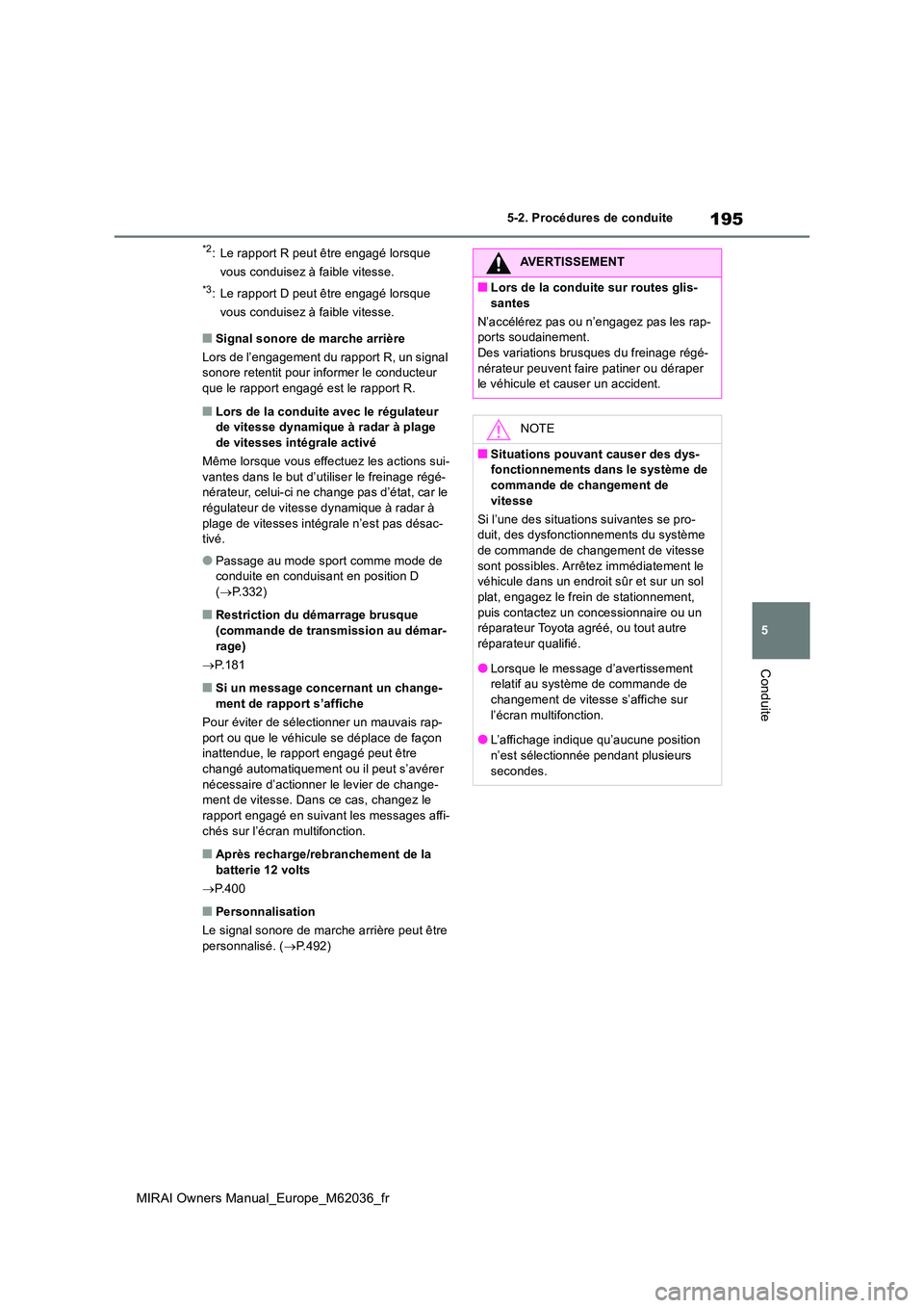 TOYOTA MIRAI 2020 Manuel du propriétaire (in French) 195
5
MIRAI Owners Manual_Europe_M62036_fr
5-2. Procédures de conduite
Conduite
*2: Le rapport R peut être engagé lorsque
vous conduisez à faible vitesse.
*3: Le rapport D peut être engagé lor TOYOTA MIRAI 2020 Manuel du propriétaire (in French) 195
5
MIRAI Owners Manual_Europe_M62036_fr
5-2. Procédures de conduite
Conduite
*2: Le rapport R peut être engagé lorsque
vous conduisez à faible vitesse.
*3: Le rapport D peut être engagé lor