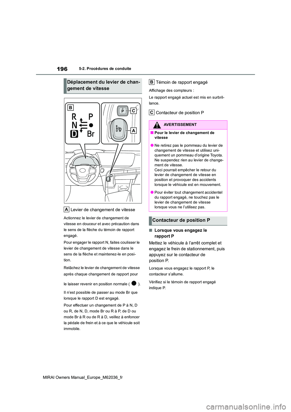 TOYOTA MIRAI 2020 Manuel du propriétaire (in French) 196
MIRAI Owners Manual_Europe_M62036_fr
5-2. Procédures de conduite
Levier de changement de vitesse
Actionnez le levier de changement de
vitesse en douceur et avec précaution dans
le sens de la TOYOTA MIRAI 2020 Manuel du propriétaire (in French) 196
MIRAI Owners Manual_Europe_M62036_fr
5-2. Procédures de conduite
Levier de changement de vitesse
Actionnez le levier de changement de
vitesse en douceur et avec précaution dans
le sens de la