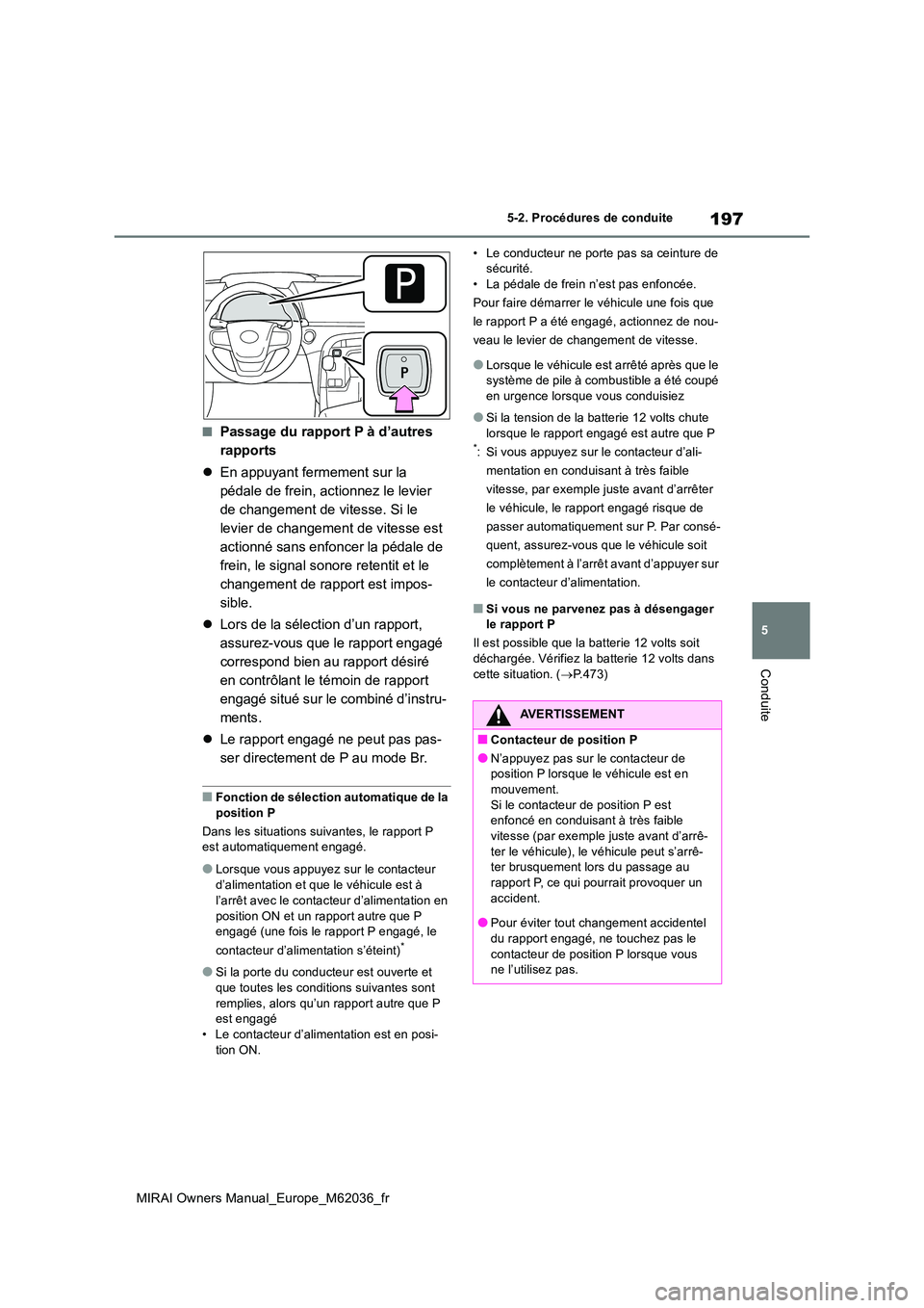 TOYOTA MIRAI 2020 Manuel du propriétaire (in French) 197
5
MIRAI Owners Manual_Europe_M62036_fr
5-2. Procédures de conduite
Conduite
■Passage du rapport P à d’autres
rapports
En appuyant fermement sur la
pédale de frein, actionnez le lev TOYOTA MIRAI 2020 Manuel du propriétaire (in French) 197
5
MIRAI Owners Manual_Europe_M62036_fr
5-2. Procédures de conduite
Conduite
■Passage du rapport P à d’autres
rapports
En appuyant fermement sur la
pédale de frein, actionnez le lev