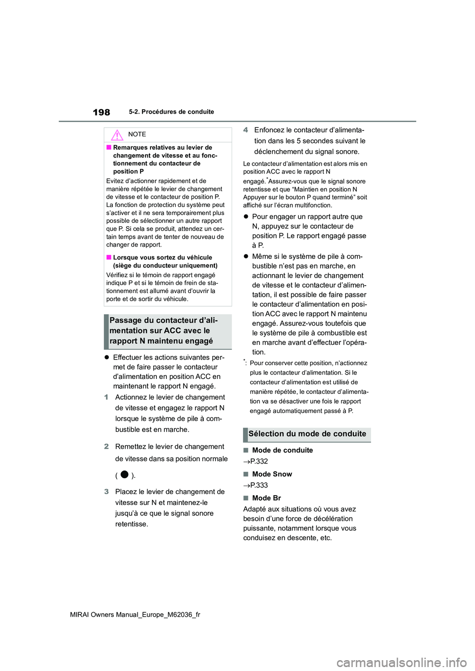 TOYOTA MIRAI 2020 Manuel du propriétaire (in French) 198
MIRAI Owners Manual_Europe_M62036_fr
5-2. Procédures de conduite
Effectuer les actions suivantes per-
met de faire passer le contacteur
d’alimentation en position ACC en
maintenant le rap TOYOTA MIRAI 2020 Manuel du propriétaire (in French) 198
MIRAI Owners Manual_Europe_M62036_fr
5-2. Procédures de conduite
Effectuer les actions suivantes per-
met de faire passer le contacteur
d’alimentation en position ACC en
maintenant le rap