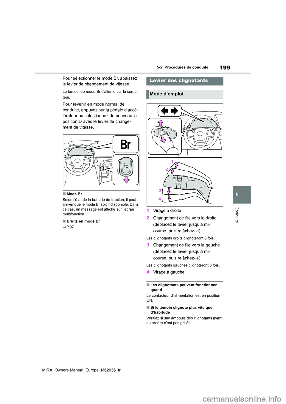 TOYOTA MIRAI 2020 Manuel du propriétaire (in French) 199
5
MIRAI Owners Manual_Europe_M62036_fr
5-2. Procédures de conduite
Conduite
Pour sélectionner le mode Br, abaissez
le levier de changement de vitesse.
Le témoin de mode Br s’allume sur le c TOYOTA MIRAI 2020 Manuel du propriétaire (in French) 199
5
MIRAI Owners Manual_Europe_M62036_fr
5-2. Procédures de conduite
Conduite
Pour sélectionner le mode Br, abaissez
le levier de changement de vitesse.
Le témoin de mode Br s’allume sur le c