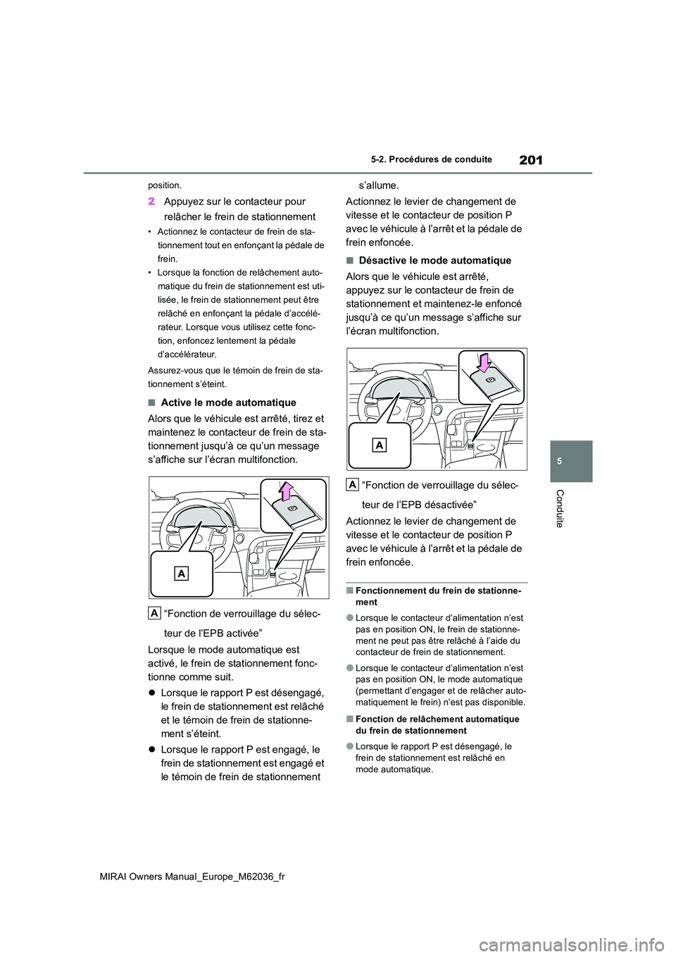 TOYOTA MIRAI 2020  Manuel du propriétaire (in French) 201
5
MIRAI Owners Manual_Europe_M62036_fr
5-2. Procédures de conduite
Conduite
position.
2Appuyez sur le contacteur pour  
relâcher le frein de stationnement
• Actionnez le contacteur de frein de