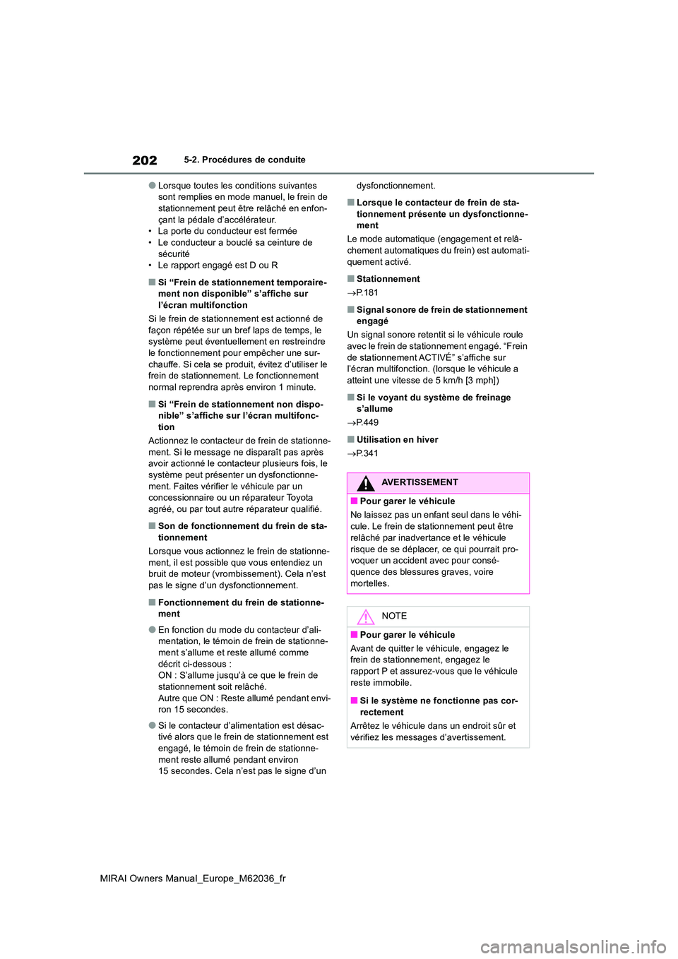 TOYOTA MIRAI 2020  Manuel du propriétaire (in French) 202
MIRAI Owners Manual_Europe_M62036_fr
5-2. Procédures de conduite
●Lorsque toutes les conditions suivantes  sont remplies en mode manuel, le frein de stationnement peut être relâché en enfon-