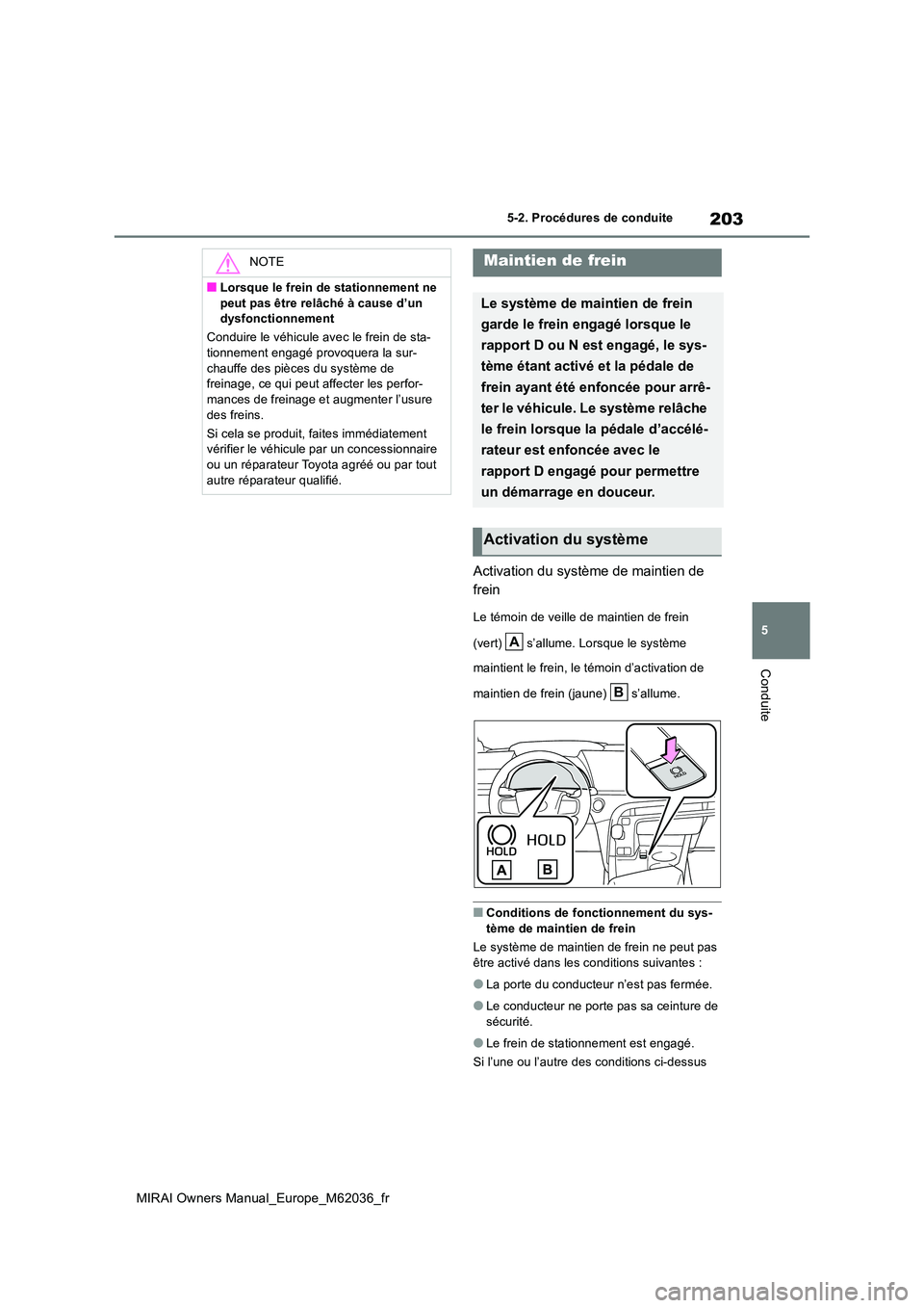 TOYOTA MIRAI 2020  Manuel du propriétaire (in French) 203
5
MIRAI Owners Manual_Europe_M62036_fr
5-2. Procédures de conduite
Conduite
Activation du système de maintien de  
frein
Le témoin de veille de maintien de frein  
(vert)   s’allume. Lorsque 