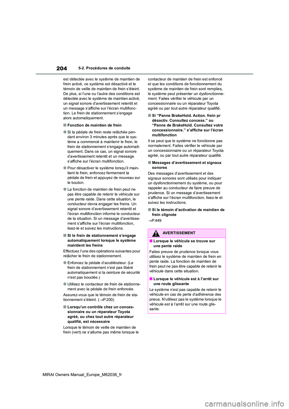 TOYOTA MIRAI 2020  Manuel du propriétaire (in French) 204
MIRAI Owners Manual_Europe_M62036_fr
5-2. Procédures de conduite 
est détectée avec le système de maintien de  frein activé, ce système est désactivé et le témoin de veille de maintien de