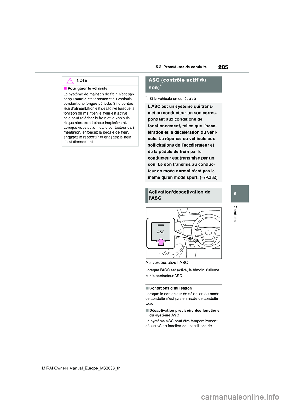 TOYOTA MIRAI 2020  Manuel du propriétaire (in French) 205
5
MIRAI Owners Manual_Europe_M62036_fr
5-2. Procédures de conduite
Conduite
*: Si le véhicule en est équipé
Active/désactive l’ASC
Lorsque l’ASC est activé, le témoin s’allume  
sur l