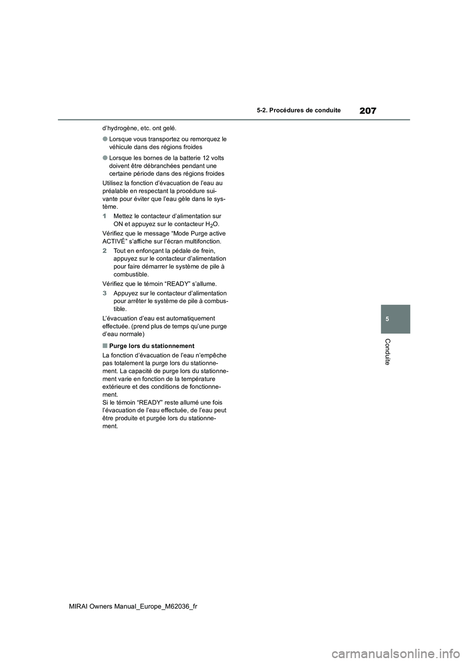 TOYOTA MIRAI 2020  Manuel du propriétaire (in French) 207
5
MIRAI Owners Manual_Europe_M62036_fr
5-2. Procédures de conduite
Conduite
d’hydrogène, etc. ont gelé.
●Lorsque vous transportez ou remorquez le  
véhicule dans des régions froides
●Lo