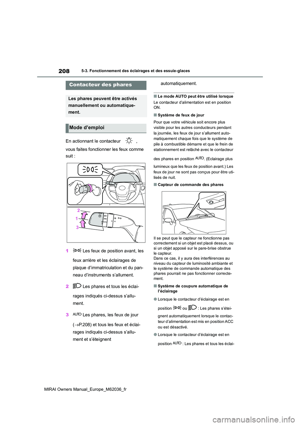 TOYOTA MIRAI 2020  Manuel du propriétaire (in French) 208
MIRAI Owners Manual_Europe_M62036_fr
5-3. Fonctionnement des éclairages et des essuie-glaces
5-3.Fonc tionne me nt  des  é cla irage s e t  des  es suie-gla ces
En actionnant le contacteur  ,  
