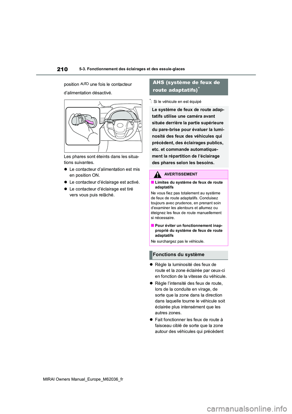 TOYOTA MIRAI 2020 Manuel du propriétaire (in French) 210
MIRAI Owners Manual_Europe_M62036_fr
5-3. Fonctionnement des éclairages et des essuie-glaces
position une fois le contacteur
d’alimentation désactivé.
Les phares sont éteints dans les s TOYOTA MIRAI 2020 Manuel du propriétaire (in French) 210
MIRAI Owners Manual_Europe_M62036_fr
5-3. Fonctionnement des éclairages et des essuie-glaces
position une fois le contacteur
d’alimentation désactivé.
Les phares sont éteints dans les s